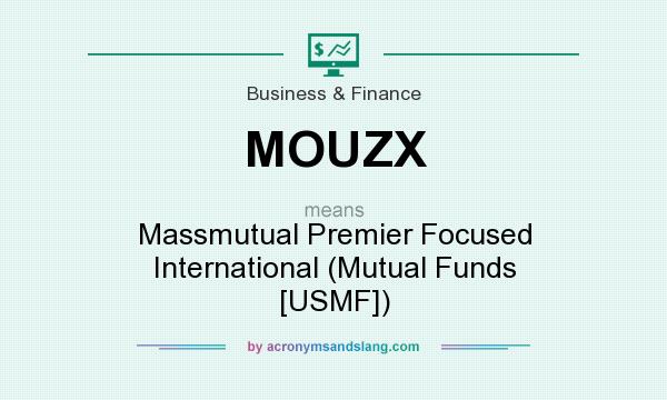 What does MOUZX mean? It stands for Massmutual Premier Focused International (Mutual Funds [USMF])