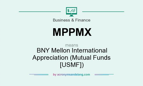 What does MPPMX mean? It stands for BNY Mellon International Appreciation (Mutual Funds [USMF])