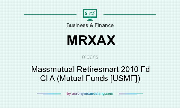 What does MRXAX mean? It stands for Massmutual Retiresmart 2010 Fd Cl A (Mutual Funds [USMF])