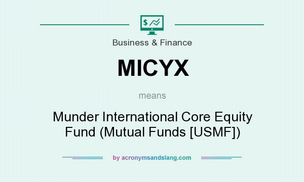 What does MICYX mean? It stands for Munder International Core Equity Fund (Mutual Funds [USMF])