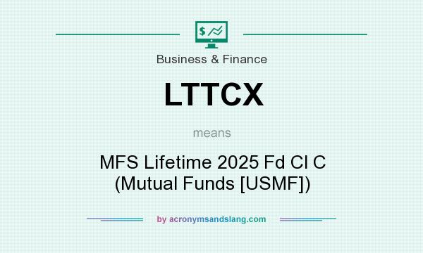 What does LTTCX mean? It stands for MFS Lifetime 2025 Fd Cl C (Mutual Funds [USMF])