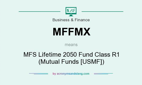What does MFFMX mean? It stands for MFS Lifetime 2050 Fund Class R1 (Mutual Funds [USMF])