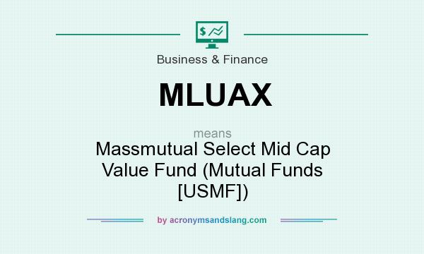 What does MLUAX mean? It stands for Massmutual Select Mid Cap Value Fund (Mutual Funds [USMF])