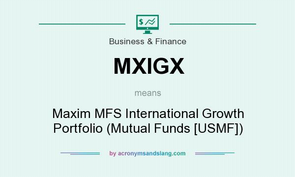 What does MXIGX mean? It stands for Maxim MFS International Growth Portfolio (Mutual Funds [USMF])