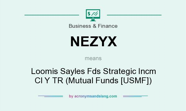 What does NEZYX mean? It stands for Loomis Sayles Fds Strategic Incm Cl Y TR (Mutual Funds [USMF])