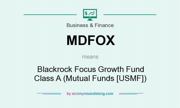 What does MDFOX mean? It stands for Blackrock Focus Growth Fund Class A (Mutual Funds [USMF])