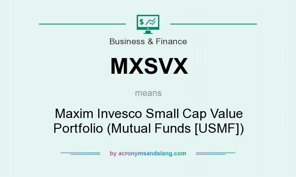 What does MXSVX mean? It stands for Maxim Invesco Small Cap Value Portfolio (Mutual Funds [USMF])