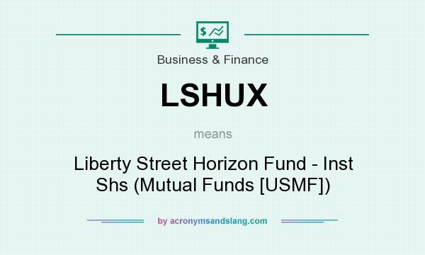 What does LSHUX mean? It stands for Liberty Street Horizon Fund - Inst Shs (Mutual Funds [USMF])