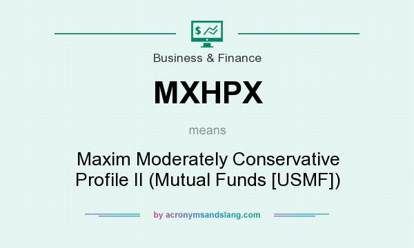 What does MXHPX mean? It stands for Maxim Moderately Conservative Profile II (Mutual Funds [USMF])