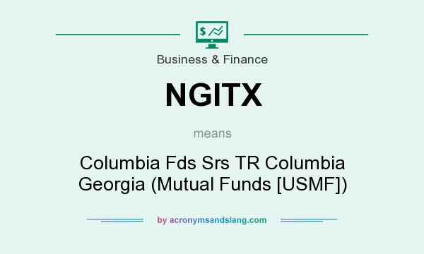 What does NGITX mean? It stands for Columbia Fds Srs TR Columbia Georgia (Mutual Funds [USMF])