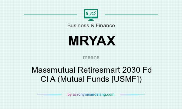 What does MRYAX mean? It stands for Massmutual Retiresmart 2030 Fd Cl A (Mutual Funds [USMF])