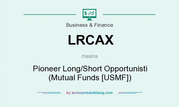 What does LRCAX mean? It stands for Pioneer Long/Short Opportunisti (Mutual Funds [USMF])
