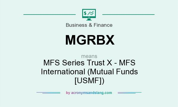 What does MGRBX mean? It stands for MFS Series Trust X - MFS International (Mutual Funds [USMF])