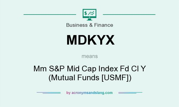 What does MDKYX mean? It stands for Mm S&P Mid Cap Index Fd Cl Y (Mutual Funds [USMF])