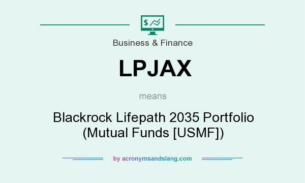 What does LPJAX mean? It stands for Blackrock Lifepath 2035 Portfolio (Mutual Funds [USMF])