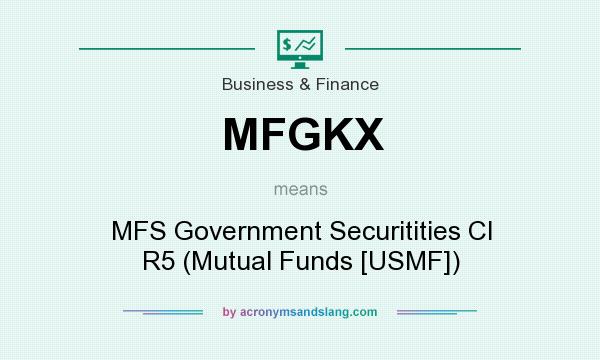 What does MFGKX mean? It stands for MFS Government Securitities Cl R5 (Mutual Funds [USMF])