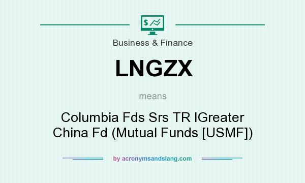 What does LNGZX mean? It stands for Columbia Fds Srs TR IGreater China Fd (Mutual Funds [USMF])
