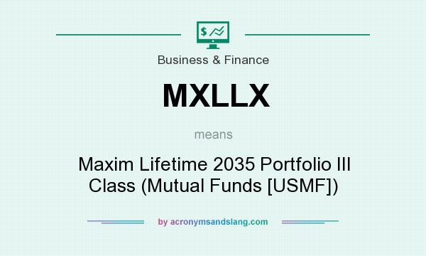 What does MXLLX mean? It stands for Maxim Lifetime 2035 Portfolio III Class (Mutual Funds [USMF])