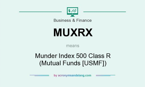What does MUXRX mean? It stands for Munder Index 500 Class R (Mutual Funds [USMF])