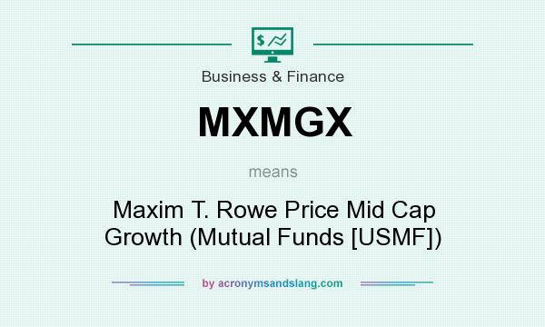 What does MXMGX mean? It stands for Maxim T. Rowe Price Mid Cap Growth (Mutual Funds [USMF])