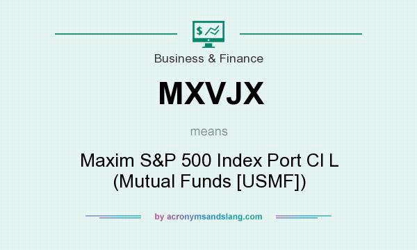 What does MXVJX mean? It stands for Maxim S&P 500 Index Port Cl L (Mutual Funds [USMF])