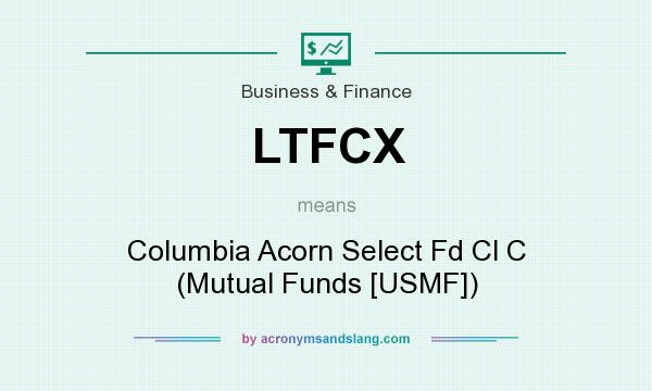 What does LTFCX mean? It stands for Columbia Acorn Select Fd Cl C (Mutual Funds [USMF])