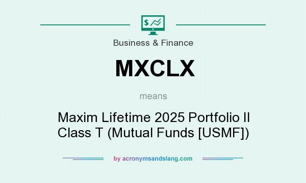 What does MXCLX mean? It stands for Maxim Lifetime 2025 Portfolio II Class T (Mutual Funds [USMF])