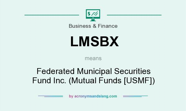 What does LMSBX mean? It stands for Federated Municipal Securities Fund Inc. (Mutual Funds [USMF])