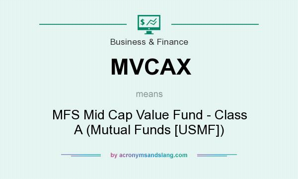 What does MVCAX mean? It stands for MFS Mid Cap Value Fund - Class A (Mutual Funds [USMF])