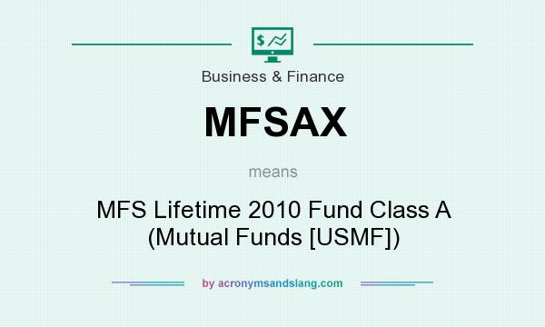 What does MFSAX mean? It stands for MFS Lifetime 2010 Fund Class A (Mutual Funds [USMF])