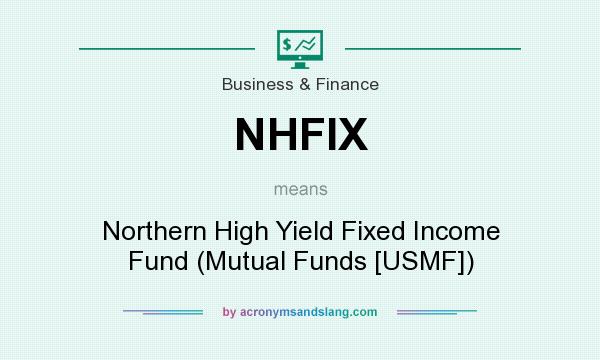 What does NHFIX mean? It stands for Northern High Yield Fixed Income Fund (Mutual Funds [USMF])