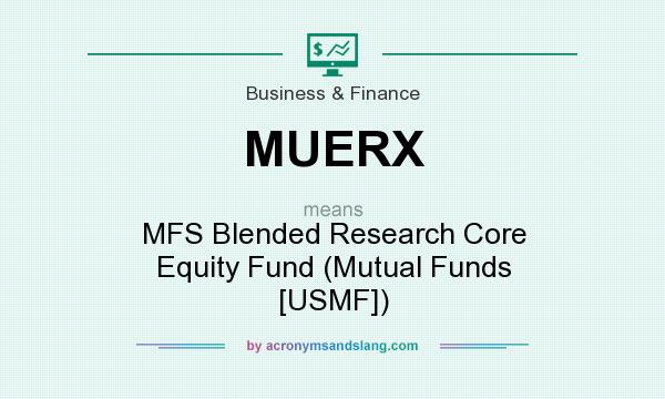 What does MUERX mean? It stands for MFS Blended Research Core Equity Fund (Mutual Funds [USMF])