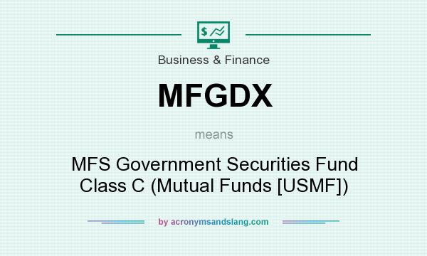 What does MFGDX mean? It stands for MFS Government Securities Fund Class C (Mutual Funds [USMF])