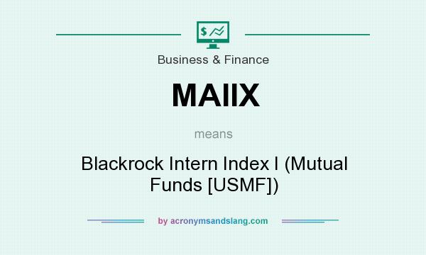 What does MAIIX mean? It stands for Blackrock Intern Index I (Mutual Funds [USMF])