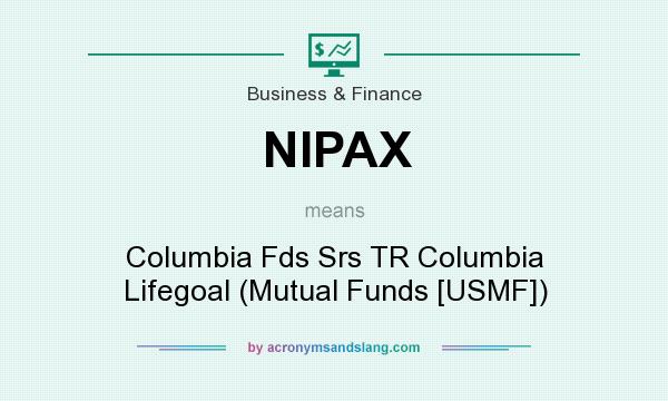 What does NIPAX mean? It stands for Columbia Fds Srs TR Columbia Lifegoal (Mutual Funds [USMF])