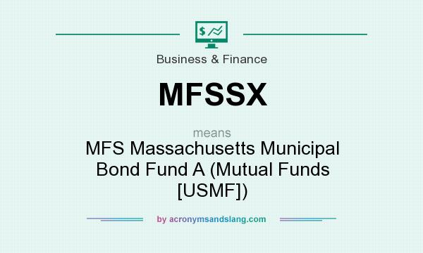 What does MFSSX mean? It stands for MFS Massachusetts Municipal Bond Fund A (Mutual Funds [USMF])