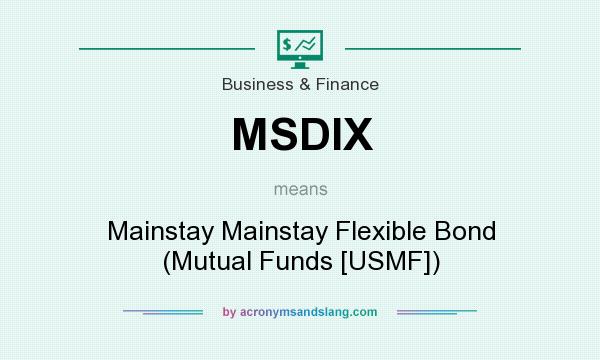 What does MSDIX mean? It stands for Mainstay Mainstay Flexible Bond (Mutual Funds [USMF])