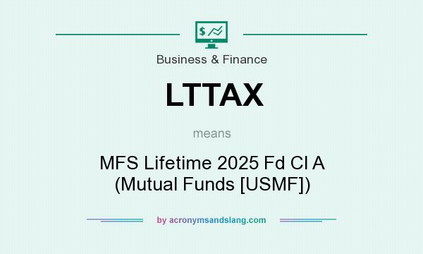 What does LTTAX mean? It stands for MFS Lifetime 2025 Fd Cl A (Mutual Funds [USMF])