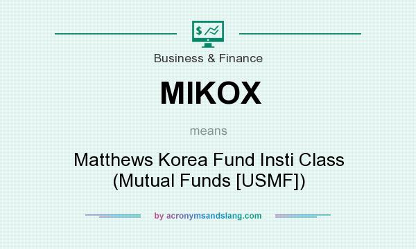 What does MIKOX mean? It stands for Matthews Korea Fund Insti Class (Mutual Funds [USMF])