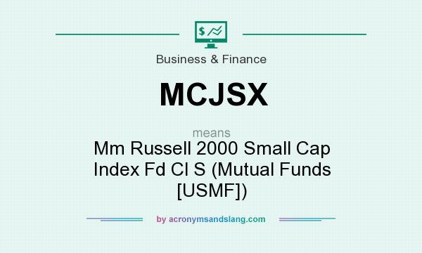 What does MCJSX mean? It stands for Mm Russell 2000 Small Cap Index Fd Cl S (Mutual Funds [USMF])