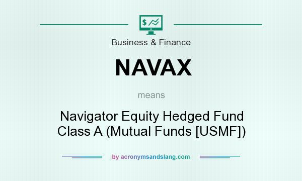 What does NAVAX mean? It stands for Navigator Equity Hedged Fund Class A (Mutual Funds [USMF])