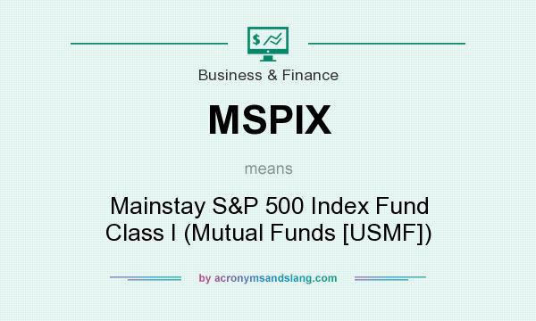 What does MSPIX mean? It stands for Mainstay S&P 500 Index Fund Class I (Mutual Funds [USMF])