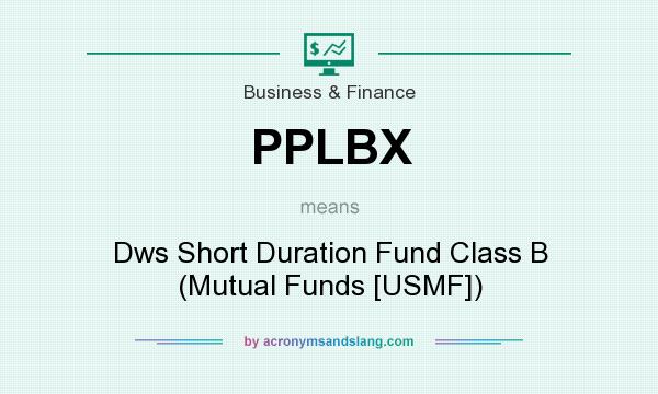 What does PPLBX mean? It stands for Dws Short Duration Fund Class B (Mutual Funds [USMF])