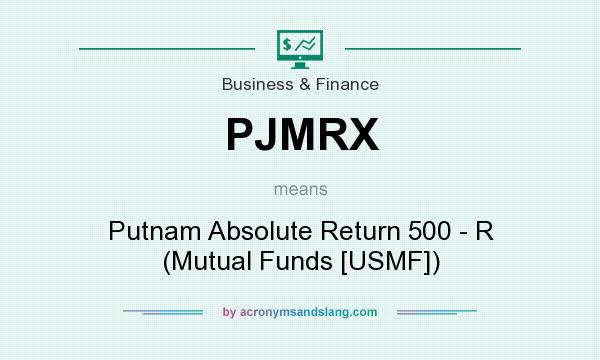 What does PJMRX mean? It stands for Putnam Absolute Return 500 - R (Mutual Funds [USMF])