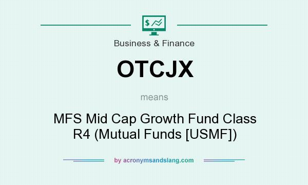 What does OTCJX mean? It stands for MFS Mid Cap Growth Fund Class R4 (Mutual Funds [USMF])