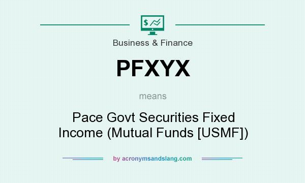 What does PFXYX mean? It stands for Pace Govt Securities Fixed Income (Mutual Funds [USMF])
