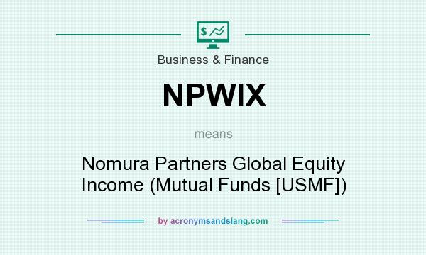 What does NPWIX mean? It stands for Nomura Partners Global Equity Income (Mutual Funds [USMF])