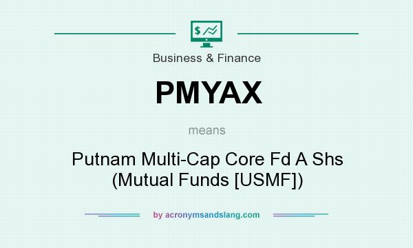 What does PMYAX mean? It stands for Putnam Multi-Cap Core Fd A Shs (Mutual Funds [USMF])