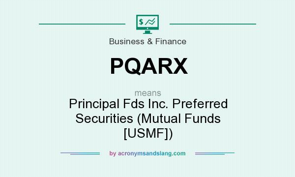 What does PQARX mean? It stands for Principal Fds Inc. Preferred Securities (Mutual Funds [USMF])