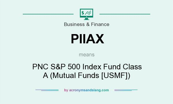 What does PIIAX mean? It stands for PNC S&P 500 Index Fund Class A (Mutual Funds [USMF])